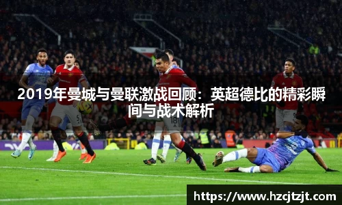 2019年曼城与曼联激战回顾：英超德比的精彩瞬间与战术解析