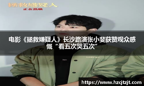 电影《拯救嫌疑人》长沙路演张小斐获赞观众感慨“看五次哭五次”