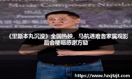 《里斯本丸沉没》全国热映，马航遇难者家属观影后会哽咽感谢方励